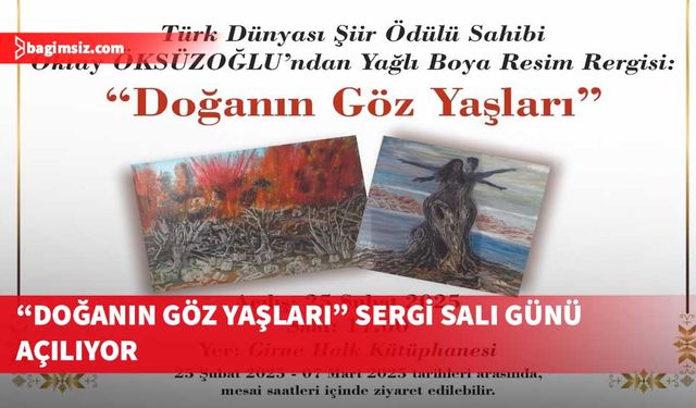 Oktay Öksüzoğlu’nun “Doğanın Göz Yaşları” adlı resim sergisi Salı günü açılıyor