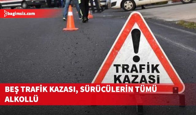 Beş trafik kazası… Biri ağır dört yaralı, dört tutuklu...Sürücülerin tümü alkollü