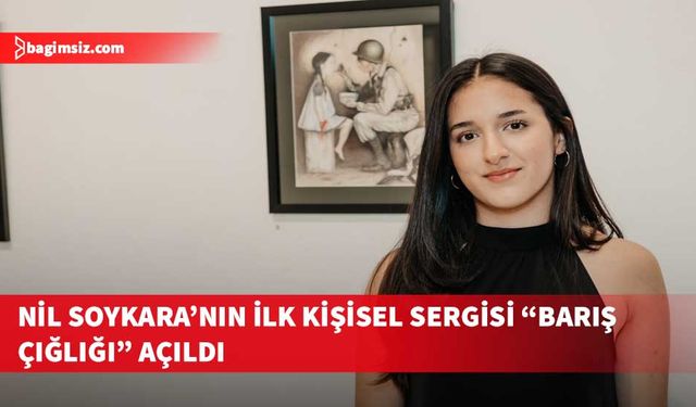 Geleceğin sanatçısı Nil Soykara’nın ilk kişisel sergisi “Barış Çığlığı” açıldı