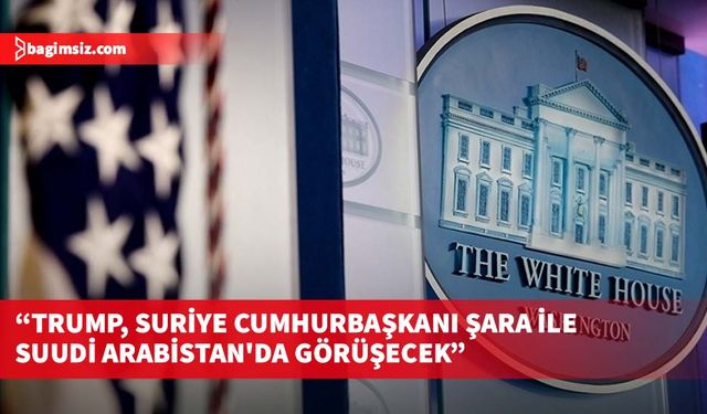Beyaz Saray: Başkan Trump, Suriye Cumhurbaşkanı Şara ile Suudi Arabistan'da görüşecek