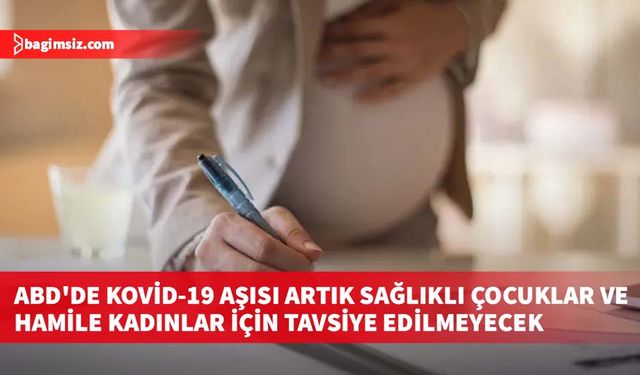 ABD'de Kovid-19 aşısı artık sağlıklı çocuklar ve hamile kadınlar için tavsiye edilmeyecek
