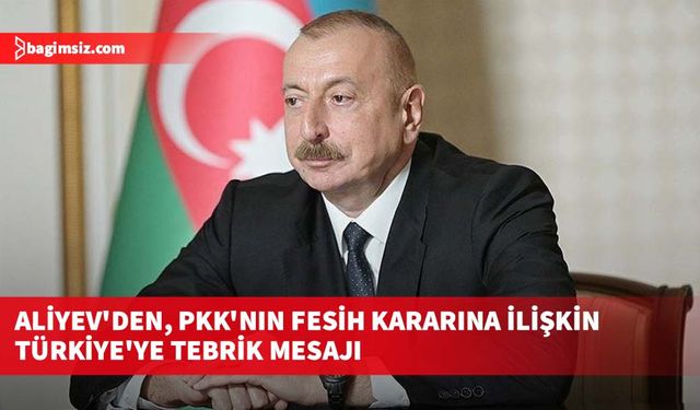 Aliyev'den, PKK'nın fesih kararına ilişkin Türkiye'ye tebrik mesajı