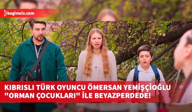 Kıbrıslı Türk oyuncu Ömersan Yemişçioğlu "Orman Çocukları" ile beyazperdede!