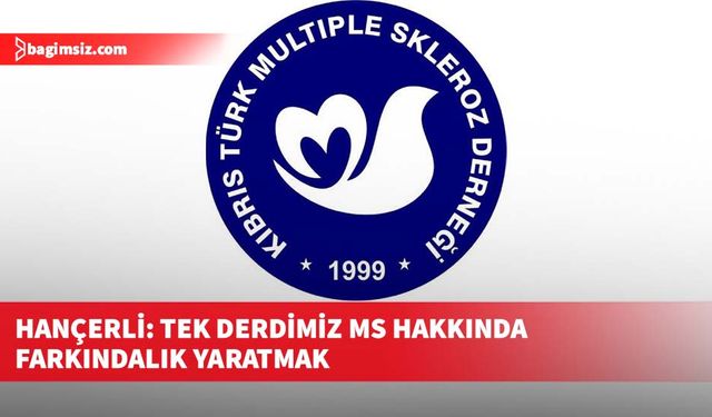 Hançerli: Tek derdimiz MS hakkında farkındalık yaratmak