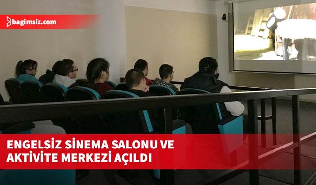 Engelsiz Sinema Salonu ve Aktivite Merkezi açıldı