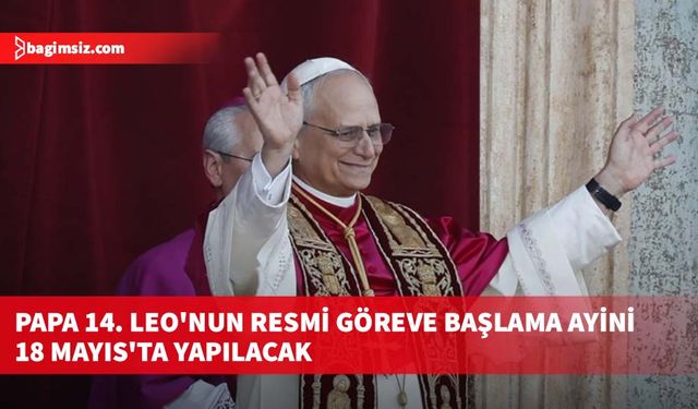 Papa 14. Leo'nun resmi göreve başlama ayini 18 Mayıs'ta yapılacak
