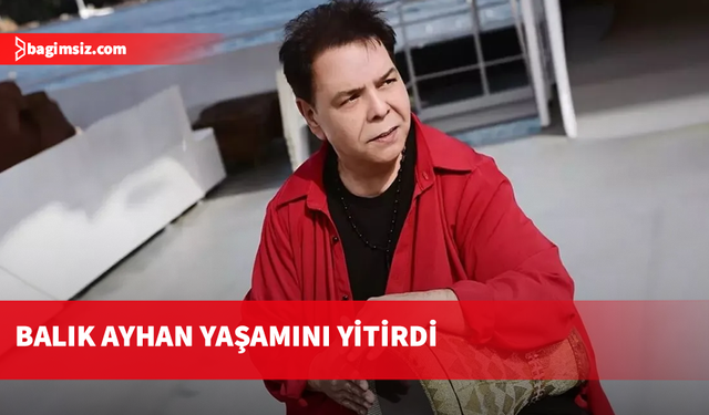 Balık Ayhan hayatını kaybetti
