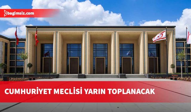 Cumhuriyet Meclisi yarın yasama gündemiyle toplanacak