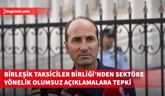 Birleşik Taksiciler Birliği, taksi sektörüne yönelik kullanılan ifadelerin kabul edilemez olduğunu belirtti