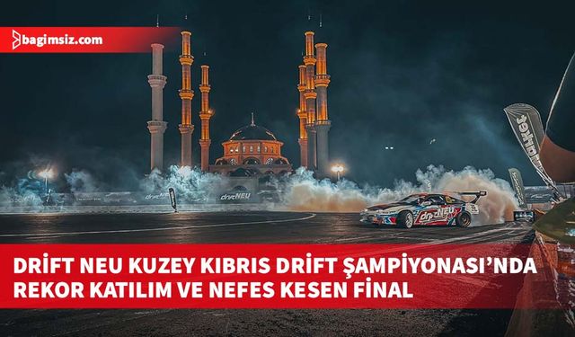 Drift NEU Kuzey Kıbrıs Drift Şampiyonası’nda Rekor Katılım ve Nefes Kesen Final