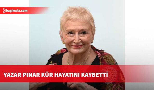 Yazar Pınar Kür hayatını kaybetti