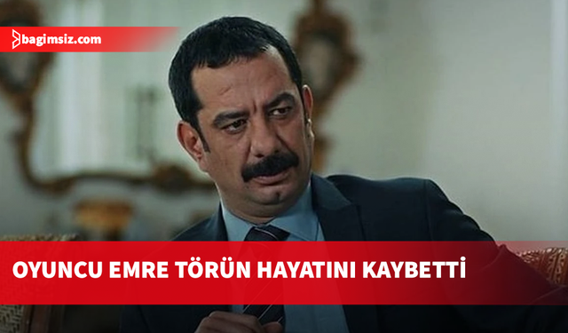 Ünlü oyuncu Emre Törün vefat etti
