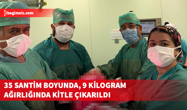 71 yaşındaki kadın hastanın karnından 9 kiloluk kitle çıkarıldı