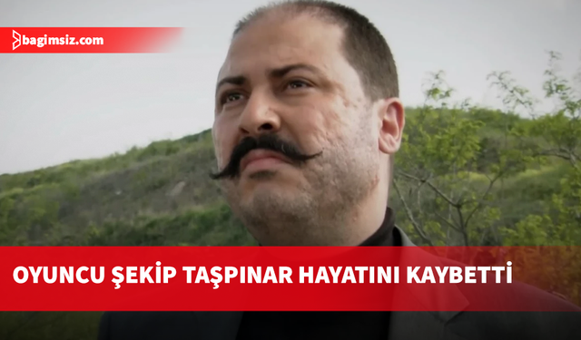 Oyuncu Şekip Taşpınar hayatını kaybetti