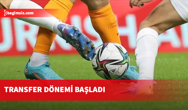 Futbolda transfer dönemi başladı