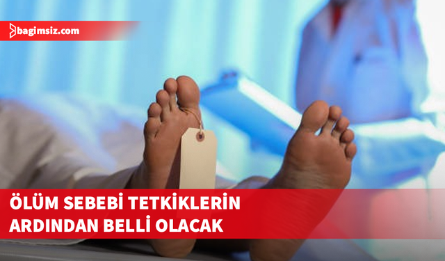 Akarsu’nun ölüm sebebi ileri tetkikler sonrası belirlenecek