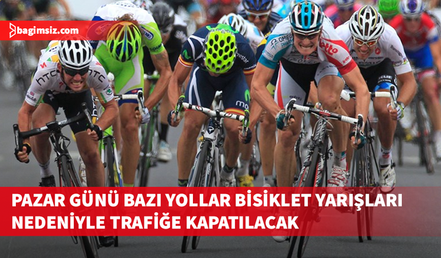 Pazar günü, bisiklet yarışları yapılacağından bazı yollar trafiğe kapatılacak