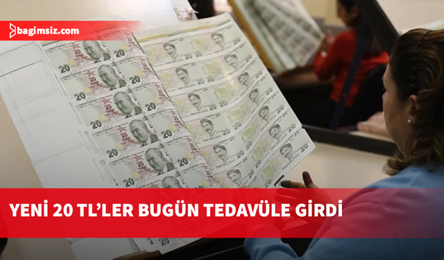 TCMB duyurdu: Yeni 20 TL’lik banknotlar tedavüle girdi