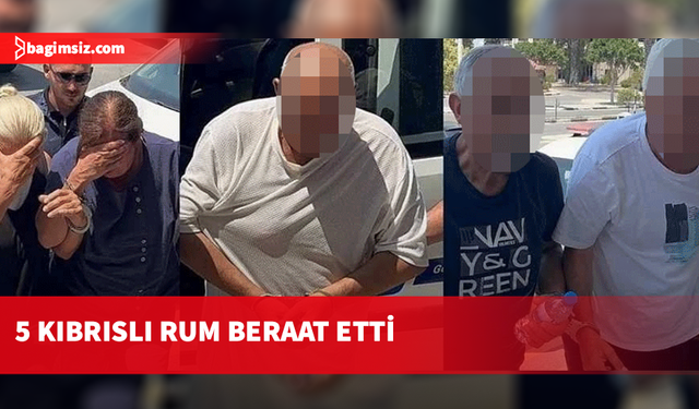 5 Kıbrıslı Rum hakkında beraat kararı verildi