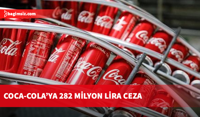 Rekabet Kurumu'ndan Coca-Cola'ya 282 milyon liralık "yerinde incelemeyi engelleme" cezası