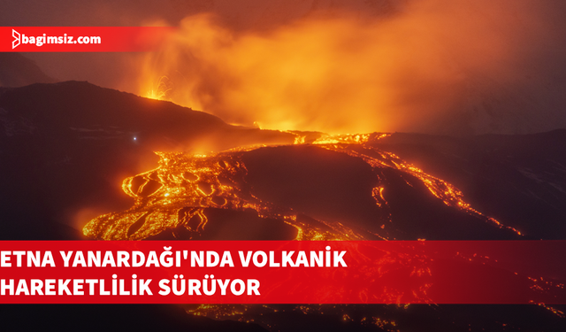 Etna Yanardağı'nda volkanik hareketlilik sürüyor