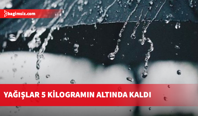 Yağışlar 5 kilogramın altında kaldı