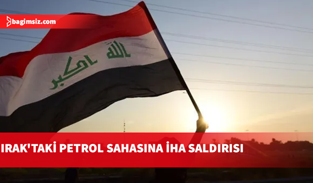 Irak'taki petrol sahasına İHA saldırısı