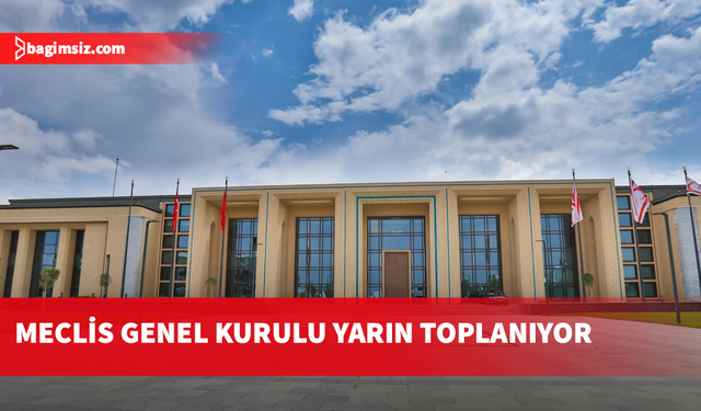 Meclis Genel Kurulu yarın toplanacak
