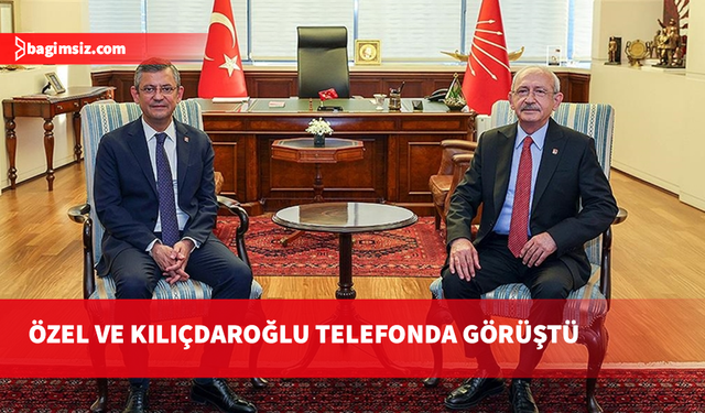 Özel ve Kılıçdaroğlu telefonda görüştü