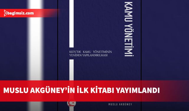 Akgüney’in ilk kitabı “KKTC’de Kamu Yönetiminin Yeniden Yapılanması” yayımlandı