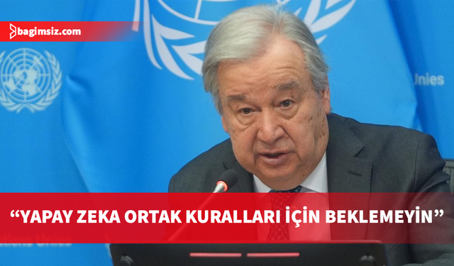 Guterres'ten ülkelere çağrı: Yapay Zeka ortak kuralları için beklemeyin