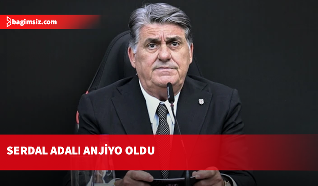 Beşiktaş Kulübü Başkanı Serdal Adalı anjiyo oldu