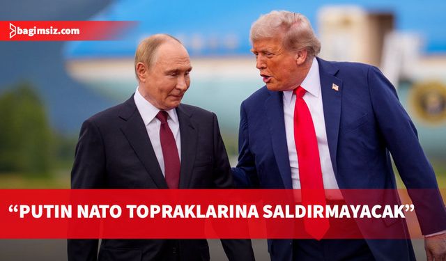 Trump: Putin ile ilişkim çok iyi, NATO'ya saldırmayacak