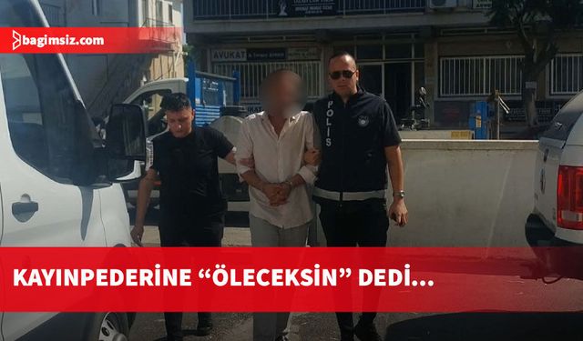 Eşine hakaret, kayınpederine ölüm tehdidi: 1 gün tutuklu kalacak