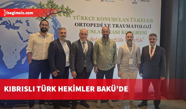 Bakü'deki Ortopedi ve Travmatoloji Uluslararası Kongresi'ne çok sayıda Kıbrıslı Türk hekim de katıldı