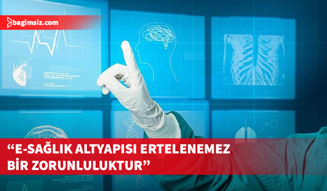 KTTB ve EHHD: Sağlıkta dijital dönüşüm bir zorunluluktur