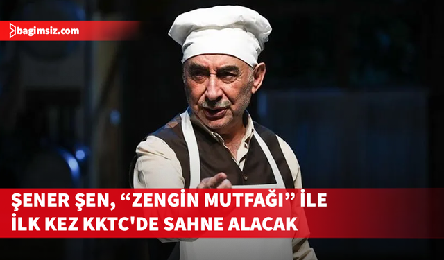 Şener Şen, "Zengin Mutfağı" ile ilk kez KKTC'de sahne alacak