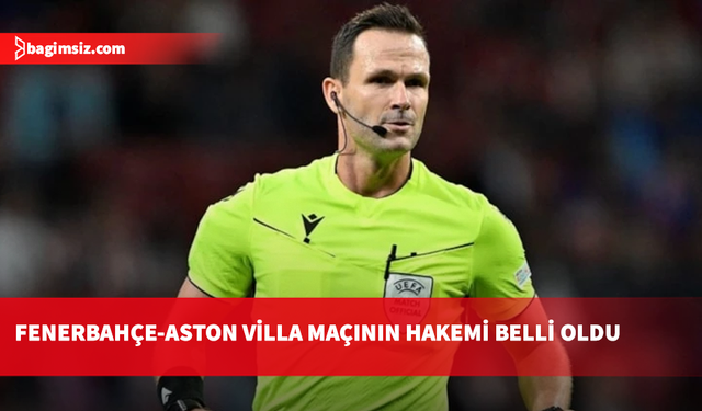 Fenerbahçe-Aston Villa maçının hakemi belli oldu
