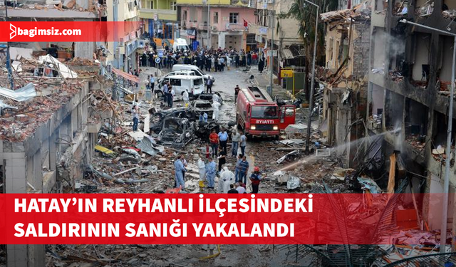Hatay’ın Reyhanlı ilçesindeki saldırının sanığı yakalandı
