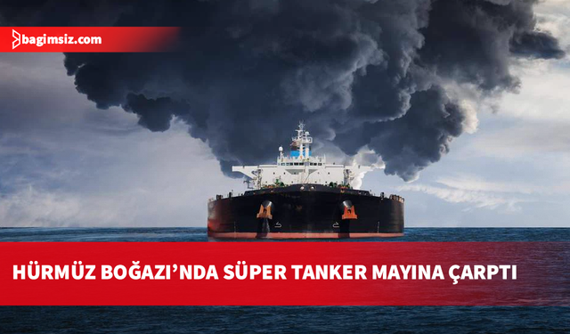 İran: Hürmüz Boğazı’nda bir süper tanker daha mayına çarptı