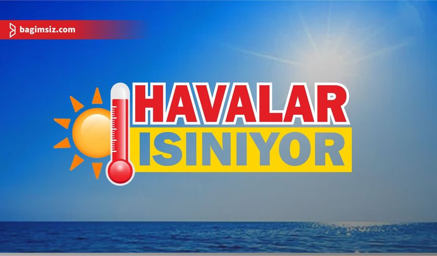 Hava sıcaklığı 37-40 derece dolaylarında seyredecek...