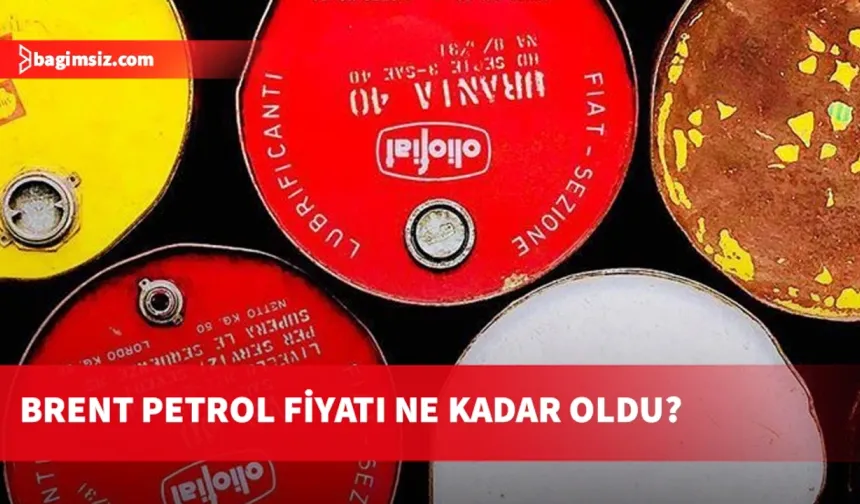 Brent petrol fiyatı ne kadar oldu?