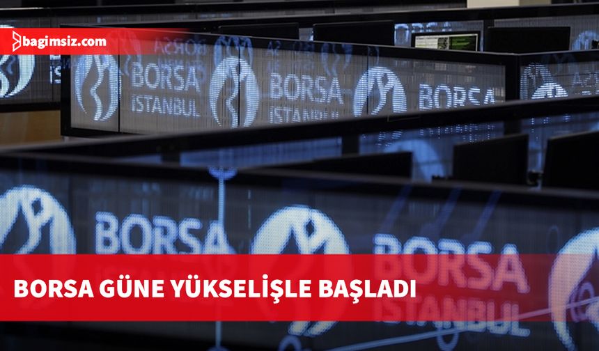 Borsa İstanbul güne yükselişle başladı