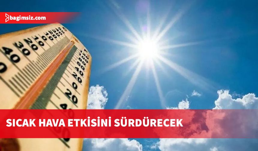 Sıcak hava etkisini sürdürecek