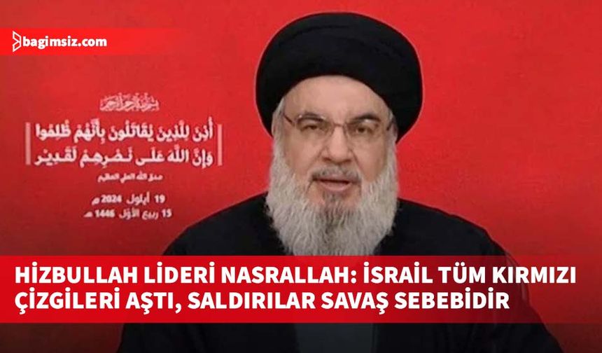 Hizbullah lideri Nasrallah: İsrail tüm kırmızı çizgileri aştı, saldırılar savaş sebebidir