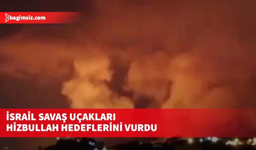 İsrail savaş uçakları Hizbullah hedeflerini vurdu