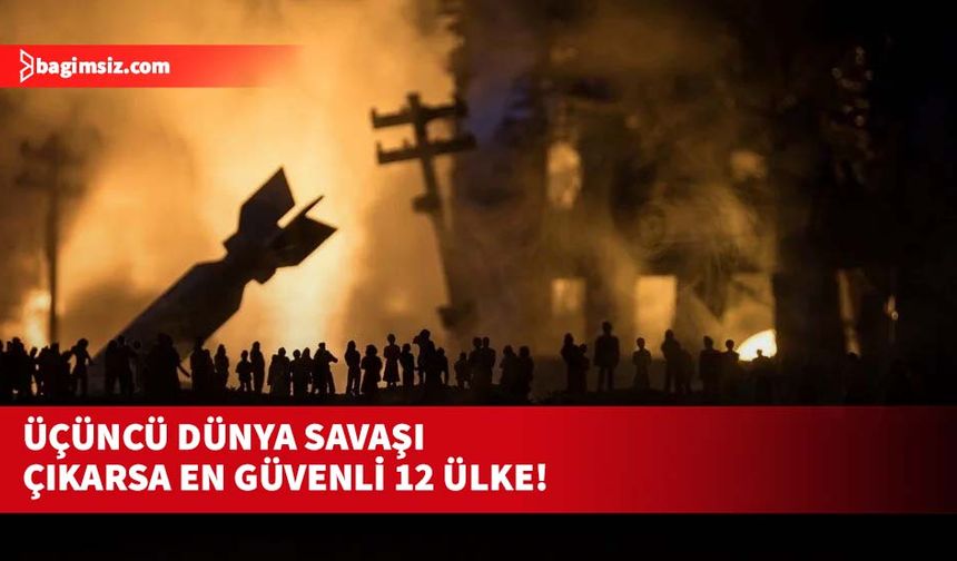 Üçüncü Dünya Savaşı çıkarsa en güvenli 12 ülke!