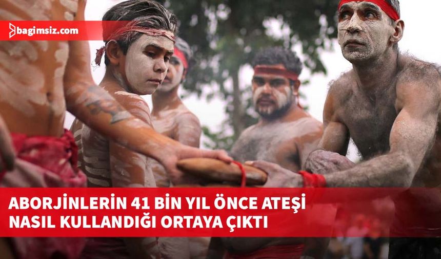 Aborjinlerin 41 bin yıl önce ateşi nasıl kullandığı ortaya çıktı