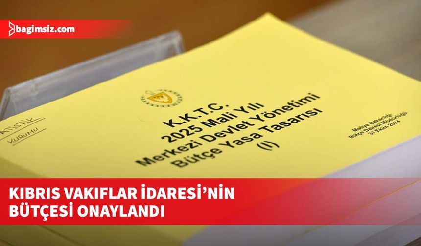 Kıbrıs Vakıflar İdaresi’nin bütçesi onaylandı