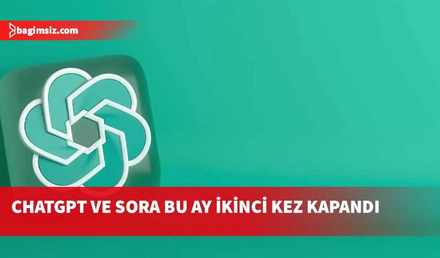 ChatGPT ve Sora bu ay ikinci kez kapandı